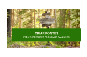 Criar pontes para empreender por novos caminhos